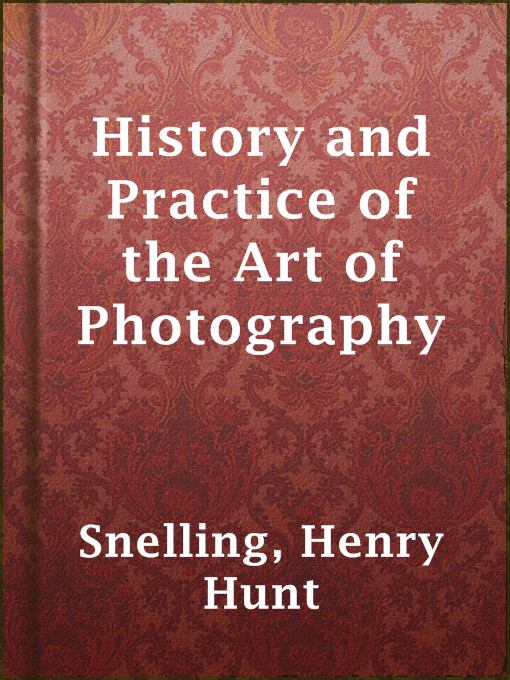 Title details for History and Practice of the Art of Photography by Henry Hunt Snelling - Wait list